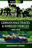 Alexander Ludeke - German Half-Tracks and Wheeled Vehicles: 1939-1945 (Fact File) - 9781473824003 - V9781473824003