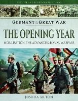 Joshua Bilton - Germany in the Great War - The Opening Year: Mobilisation, the Advance and Naval Warfare - 9781473827424 - 9781473827424