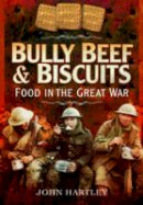 John Hartley - Bully Beef and Biscuits - Food in the Great War - 9781473827455 - 9781473827455