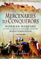 Paul Brown - Mercenaries to Conquerors: Norman Warfare in the Eleventh and Twelfth-Century Mediterranean - 9781473828476 - V9781473828476