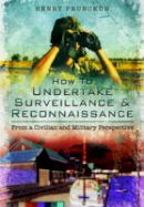 Henry Prunckun - How To Undertake Surveillance and Reconnaissance: From a Civilian and Military Perspective - 9781473833876 - V9781473833876