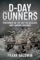Frank Baldwin - D-Day Gunners: The Royal Artillery on D-Day - 9781473834934 - V9781473834934