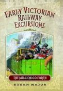 Susan Major - The Early Victorian Railway Excursions: The Million Go Forth - 9781473835283 - V9781473835283