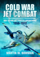 Martin Bowman - Cold War Jet Combat: Air-to-Air Jet Fighter Operations 1950 - 1982 - 9781473837737 - V9781473837737
