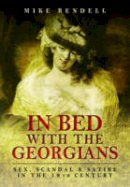 Mike Rendell - In Bed with the Georgians: Sex, Scandal and Satire in the 18th Century - 9781473837744 - V9781473837744