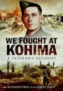 Stree, Raymond, Street, Robert - We Fought at Kohima: A Veteran's Account - 9781473843677 - V9781473843677