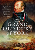 Winterbottom, Derek - The Grand Old Duke of York: A Life of Frederick, Duke of York and Albany 1763-1827 - 9781473845770 - V9781473845770