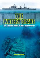 Richard H. Osborne - The Watery Grave: The Life and Death of the Cruiser Hms Manchester - 9781473845855 - V9781473845855