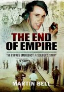 Martin Bell - The End of Empire: Cyprus: A Soldier´s Story - 9781473848184 - V9781473848184