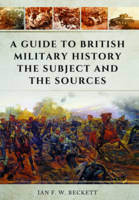 Ian F. W. Beckett - A Guide to British Military History: The Subject and the Sources - 9781473856646 - V9781473856646