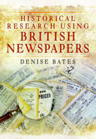 Denise Bates - Historical Research Using British Newspapers - 9781473859005 - V9781473859005