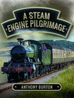 Anthony Burton - A Steam Engine Pilgrimage - 9781473860452 - V9781473860452