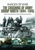 Ian Baxter - The Crushing of Army Group North 1944 - 1945: Images of War Series - 9781473862555 - V9781473862555