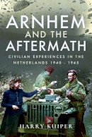 Harry A. Kuiper - Arnhem and the Aftermath: Airborne Assaults in the Netherlands 1940 - 1945 - 9781473870987 - V9781473870987