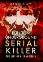 Geoff Platt - London Underground Serial Killer: The Life of Kieran Kelly - 9781473872257 - 9781473872257