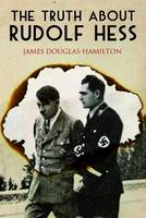Lord James Douglas-Hamilton - The Truth About Rudolf Hess - 9781473876163 - V9781473876163