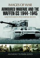 Anthony Tucker-Jones - Armoured Warfare and the Waffen-SS 1944-1945: Rare Photographs from Wartime Archives - 9781473877948 - V9781473877948