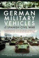 Lucas Molina - German Military Vehicles in the Spanish Civil War: A Comprehensive Study of the Deployment of German Military Vehicles on the Eve of WW2 - 9781473878839 - V9781473878839