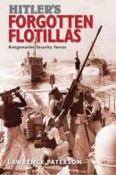 Lawrence Paterson - Hitler´s Forgotten Flotillas: Kriegsmarine Security Forces - 9781473882393 - V9781473882393