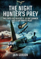 Iain Gordon - The Night Hunter´s Prey: The Lives and Deaths of an RAF Gunner and a Luftwaffe Pilot - 9781473882508 - V9781473882508