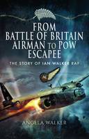Angela Walker - From Battle of Britain Airman to PoW Escapee: The Story of Ian Walker RAF - 9781473890725 - V9781473890725