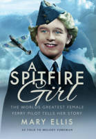 Mary Ellis - A Spitfire Girl: One of the World´s Greatest Female Ferry Pilots Tells Her Story - 9781473895362 - V9781473895362