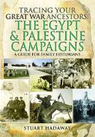 Stuart Hadaway - Tracing Your Great War Ancestors: The Egypt and Palestine Campaigns: A Guide for Family Historians - 9781473897250 - V9781473897250