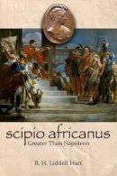 B. H. Liddell-Hart - Scipio Africanus: Greater Than Napoleon - 9781473898080 - V9781473898080