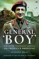 Richard Mead - General Boy: The Life of Lieutenant General Sir Frederick Browning - 9781473898998 - V9781473898998
