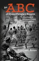 Professor Antoinette Burton - An ABC of Queen Victoria´s Empire: Or a Primer of Conquest, Dissent and Disruption - 9781474230155 - V9781474230155