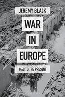 Jeremy Black - War in Europe: 1450 to the Present - 9781474235020 - V9781474235020