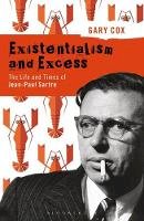 Gary Cox - Existentialism and Excess: The Life and Times of Jean-Paul Sartre - 9781474235334 - V9781474235334