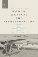 Dr. Emerald M. Archer - Women, Warfare and Representation: American Servicewomen in the Twentieth Century - 9781474238038 - V9781474238038