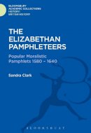 Sandra Clark - The Elizabethan Pamphleteers: Popular Moralistic Pamphlets 1580-1640 - 9781474241168 - V9781474241168