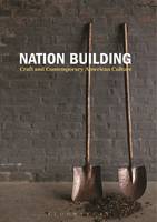 Nichola R Bell - Nation Building: Craft and Contemporary American Culture - 9781474249492 - V9781474249492