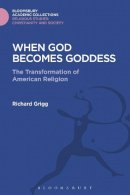 Richard Grigg - When God Becomes Goddess: The Transformation of American Religion - 9781474281270 - V9781474281270