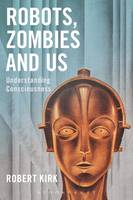 Robert Kirk - Robots, Zombies and Us: Understanding Consciousness - 9781474286596 - V9781474286596