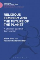 Gross, Rita M., Ruether, Rosemary Radford - Religious Feminism and the Future of the Planet: A Christian - Buddhist Conversation (Religious Studies: Bloomsbury Academic Collections) - 9781474287142 - V9781474287142
