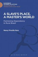 Nancy Priscilla Naro - A Slave´s Place, A Master´s World: Fashioning Dependency in Rural Brazil - 9781474287418 - V9781474287418