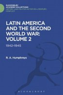 R. A. Humphreys - Latin America and the Second World War: Volume 2: 1942 - 1945 (History and Politics in the 20th Century: Bloomsbury Academic) - 9781474288248 - V9781474288248