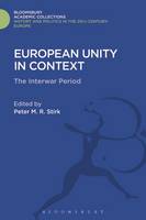 Peter M. R. Stirk - European Unity in Context: The Interwar Period (History and Politics of the 20th Century: Bloomsbury Academic) - 9781474288507 - V9781474288507