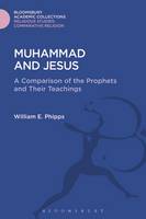 William E. Phipps - Muhammad and Jesus: A Comparison of the Prophets and Their Teachings - 9781474289344 - V9781474289344