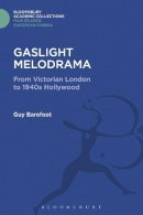 Dr Guy Barefoot - Gaslight Melodrama: From Victorian London to 1940s Hollywood - 9781474290357 - V9781474290357