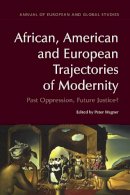 Peter Wagner - African, American and European Trajectories of Modernity: Past Oppression, Future Justice? (Annual of European and Global Studies Eup) - 9781474400404 - V9781474400404