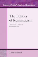 Beenstock, Zoe - The Politics of Romanticism: The Social Contract and Literature (Edinburgh Critical Studies in Romanticism) - 9781474401036 - V9781474401036