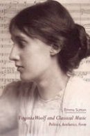 Sutton, Emma - Virginia Woolf and Classical Music: Politics, Aesthetics, Form - 9781474401432 - V9781474401432