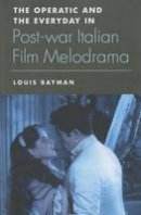 Louis Bayman - The Operatic and the Everyday in Postwar Italian Film Melodrama - 9781474402866 - V9781474402866