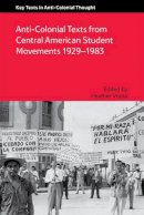 Heather Vrana - Anti-Colonial Texts from Central American Student Movements 1929–1983: Anti-Colonial Texts from Central American Student Movements 1929-1983 - 9781474403696 - V9781474403696