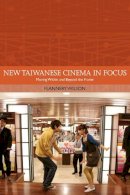 Flannery Wilson - New Taiwanese Cinema in Focus: Moving Within and Beyond the Frame - 9781474405577 - V9781474405577