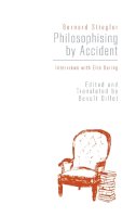 Bernard Stiegler - Philosophising By Accident: Interviews with Elie During - 9781474408233 - V9781474408233